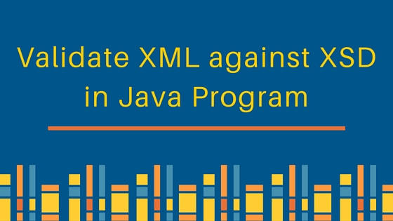 Validate XML against XSD java, java xml validation, xsd validator java