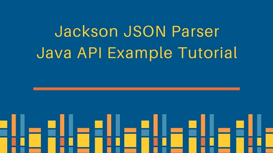 Jackson JSON Parser Java API Example Tutorial, ObjectMapper, JSON to Java Object, Java Object to JSON