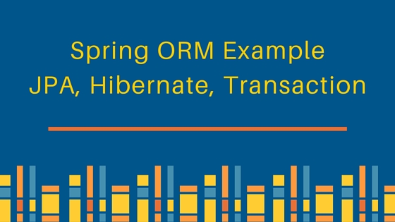 spring orm example, spring orm, spring jpa hibernate example, spring hibernate transaction management, spring hibernate jpa